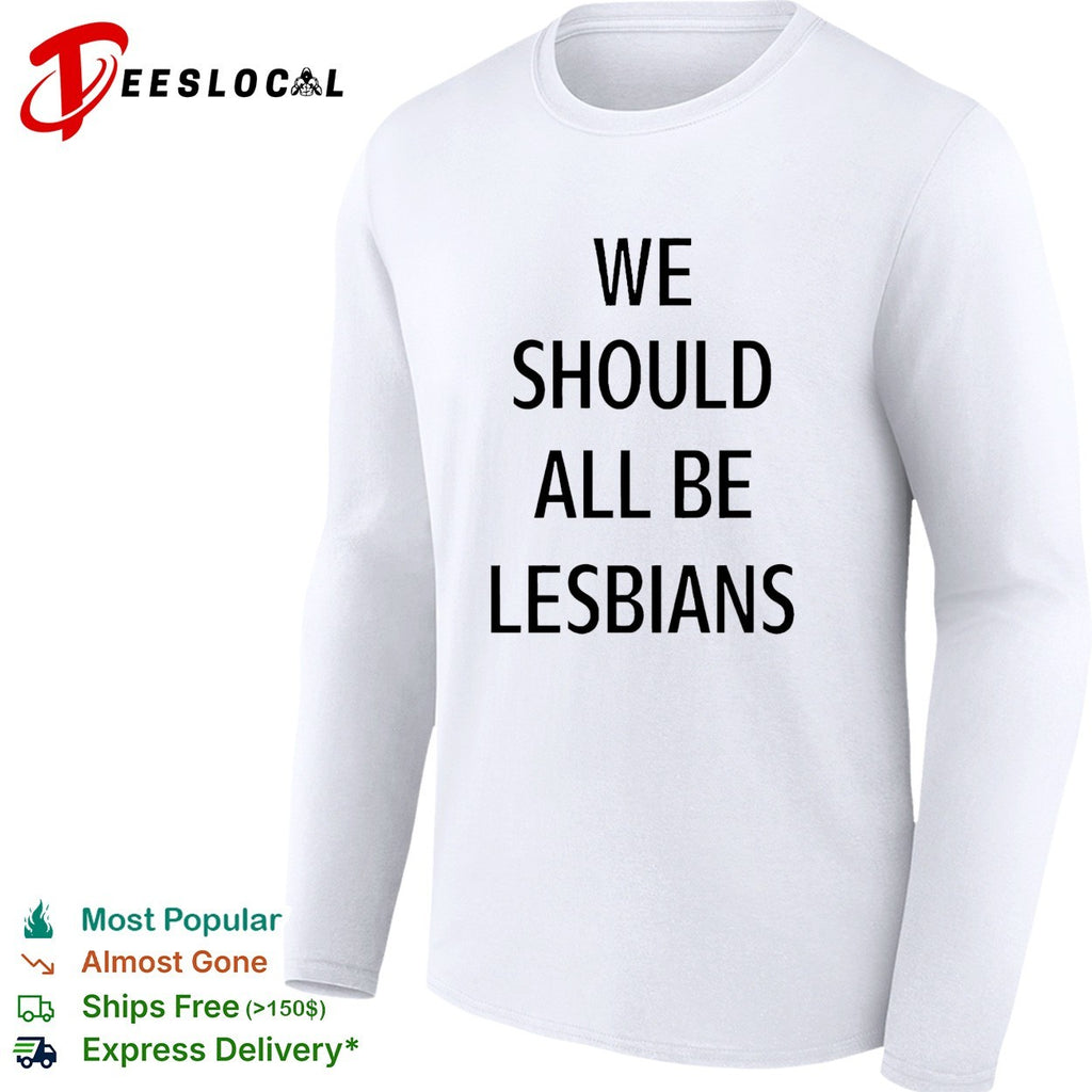 We should all be lesbians quote shirt