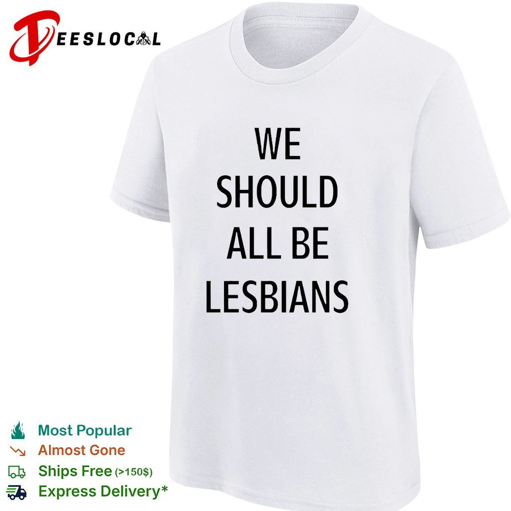 We should all be lesbians quote shirt