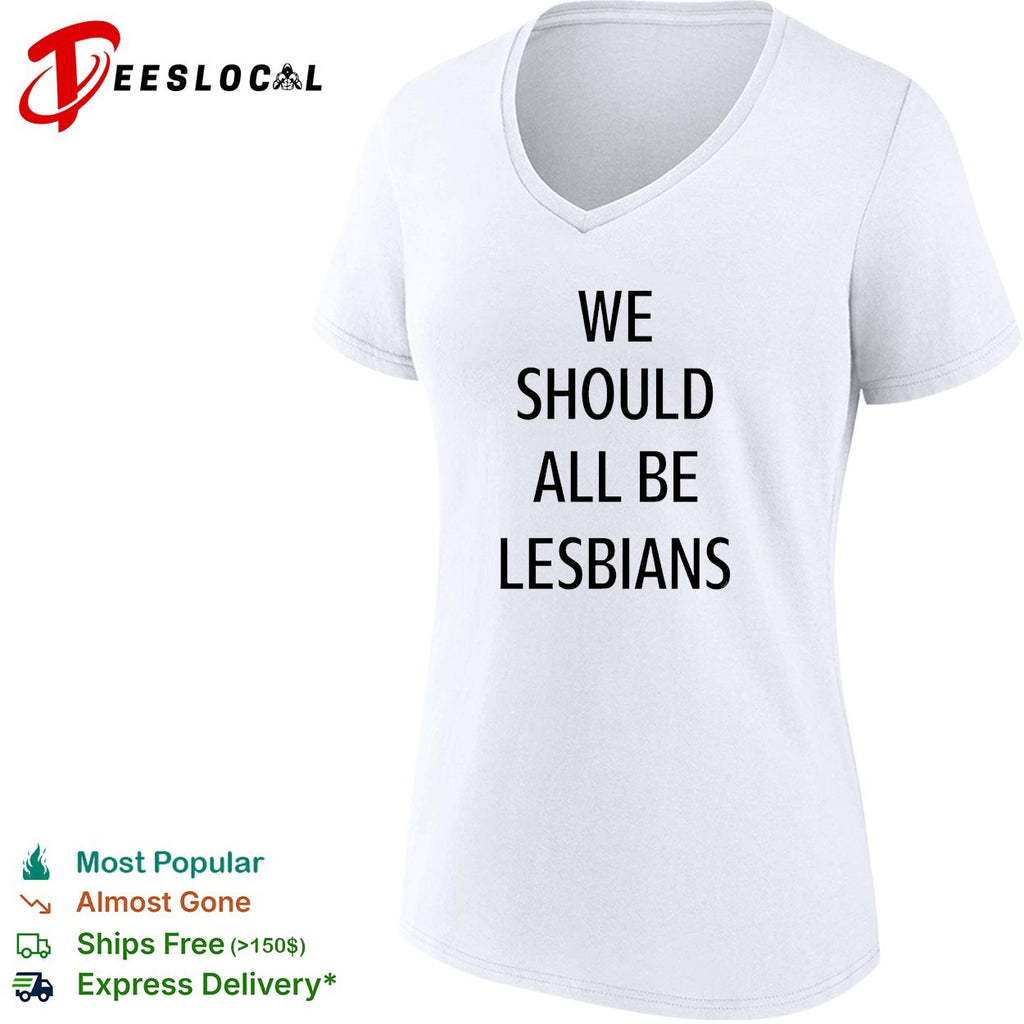 We should all be lesbians quote funny shirt