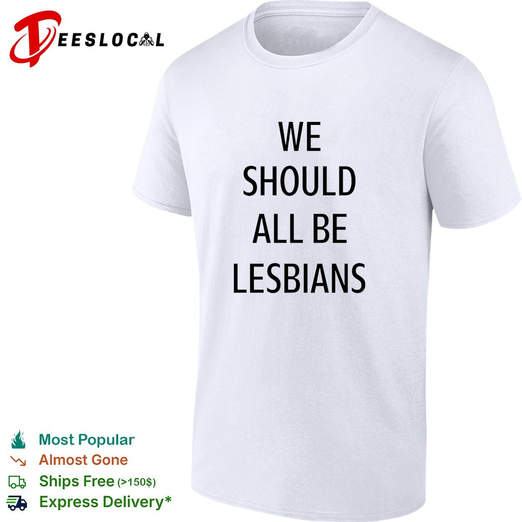 We should all be lesbians quote funny shirt