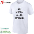 We should all be lesbians quote funny shirt