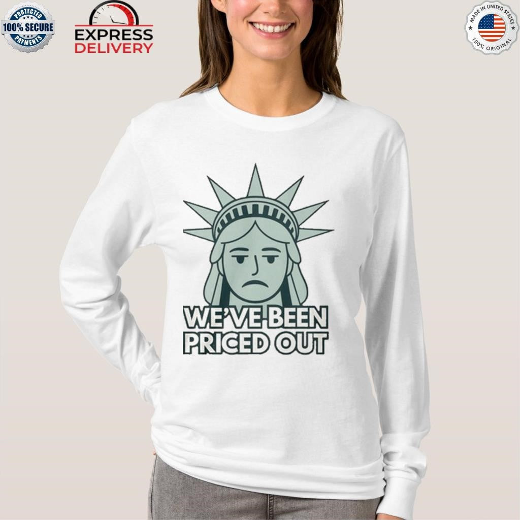 We’ve Been Priced Out Shirt