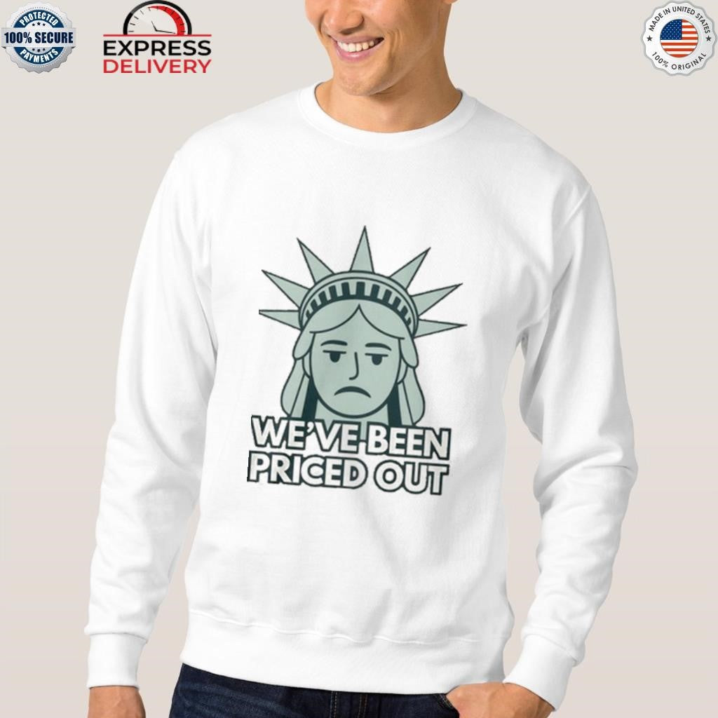 We’ve Been Priced Out Shirt