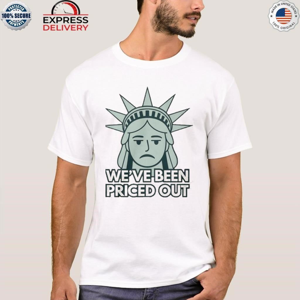 We’ve Been Priced Out Shirt