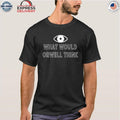 What Would Orwell Think Shirt