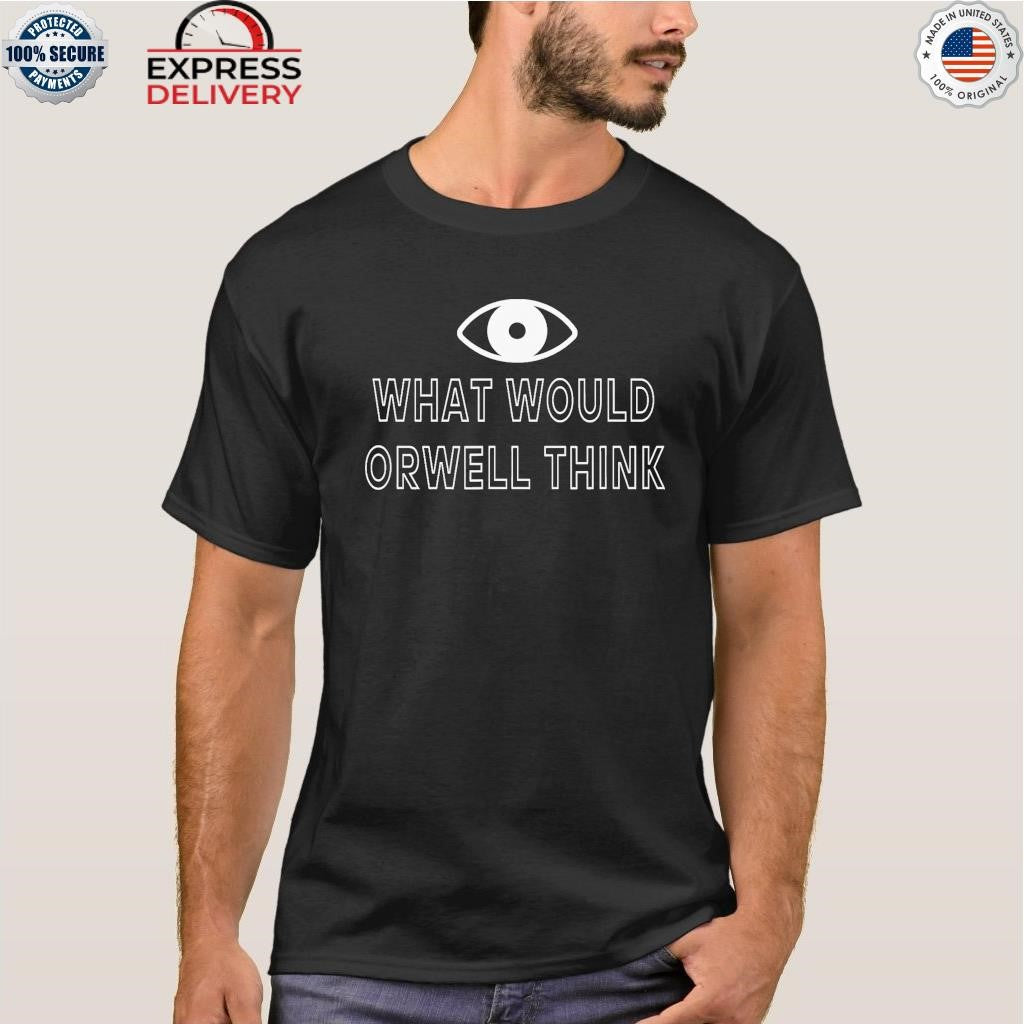 What Would Orwell Think Shirt