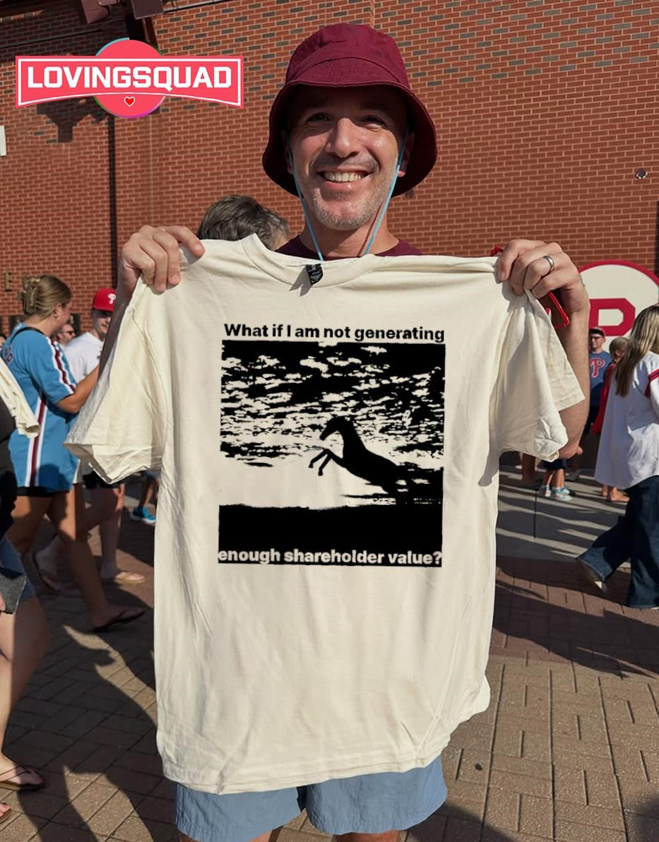 What if I Am Not Generating Enough Shareholder Value T-shirt