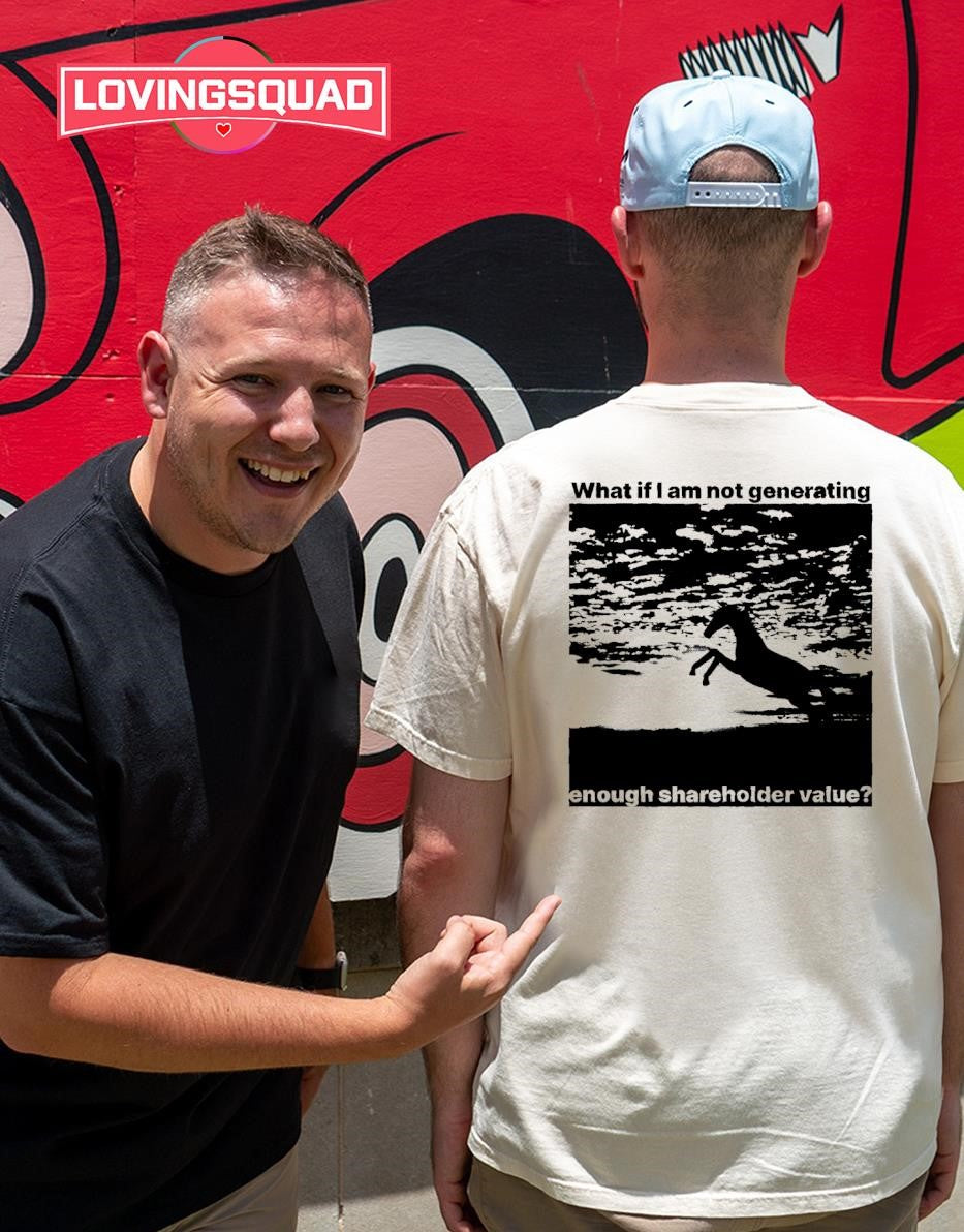 What if I Am Not Generating Enough Shareholder Value T-shirt