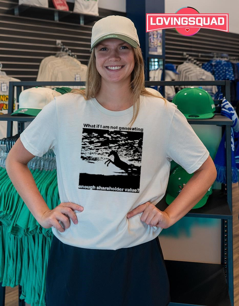 What if I Am Not Generating Enough Shareholder Value T-shirt