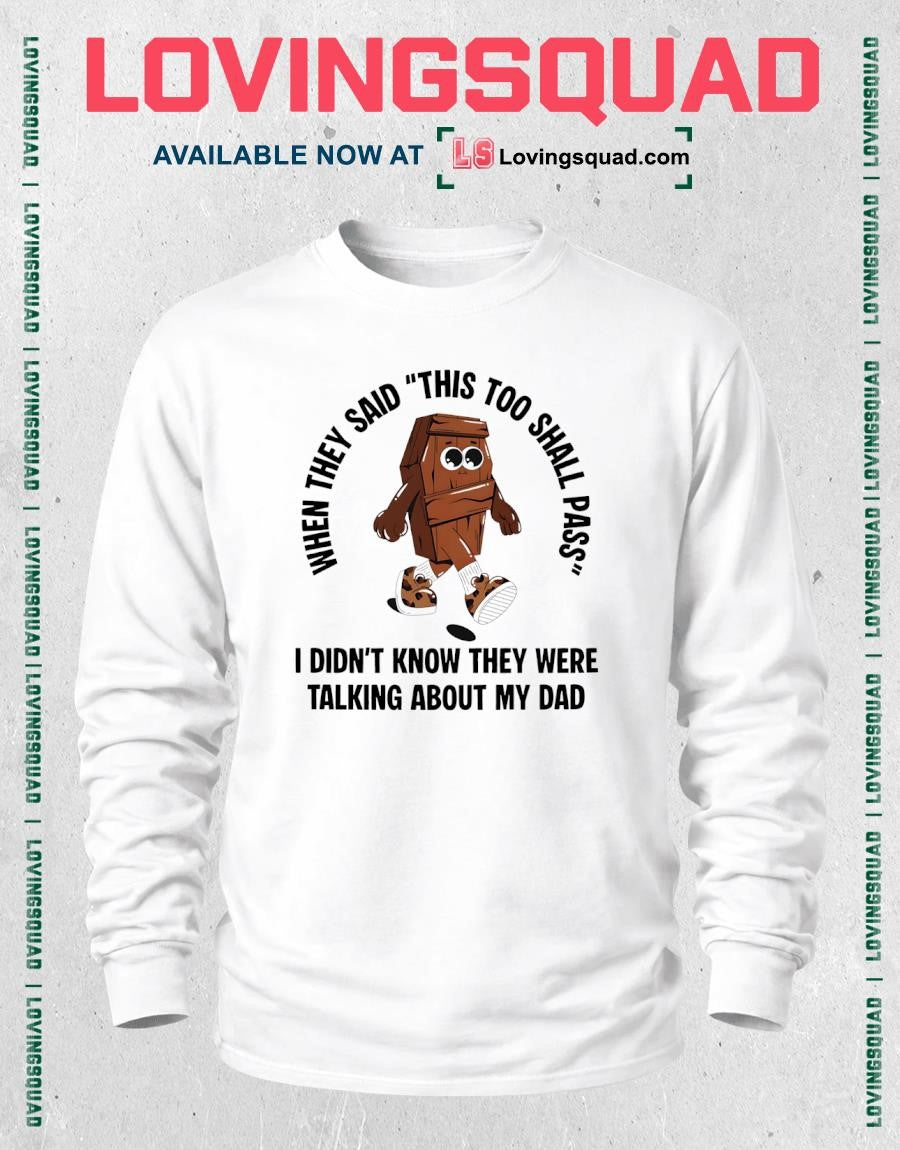 When They Said This Too Shall Pass I Didn’t Know They Were Talking About My Dad T-shirt
