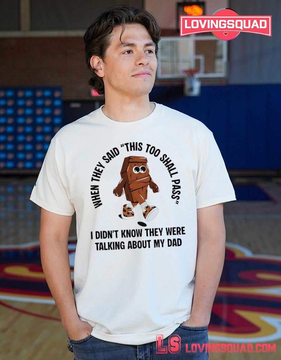 When They Said This Too Shall Pass I Didn’t Know They Were Talking About My Dad T-shirt