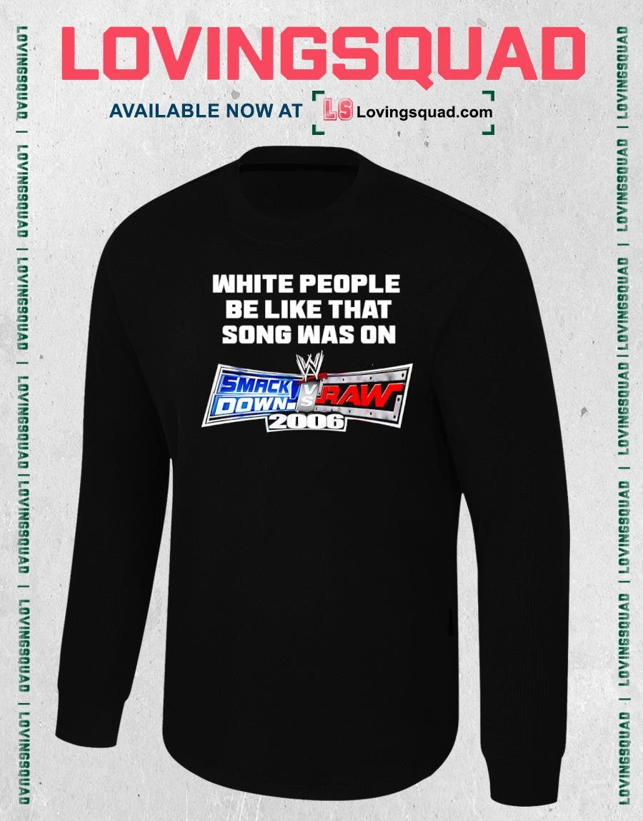 White People Be Like That Song Was On Smackdown Vs Raw 2006 T-shirt