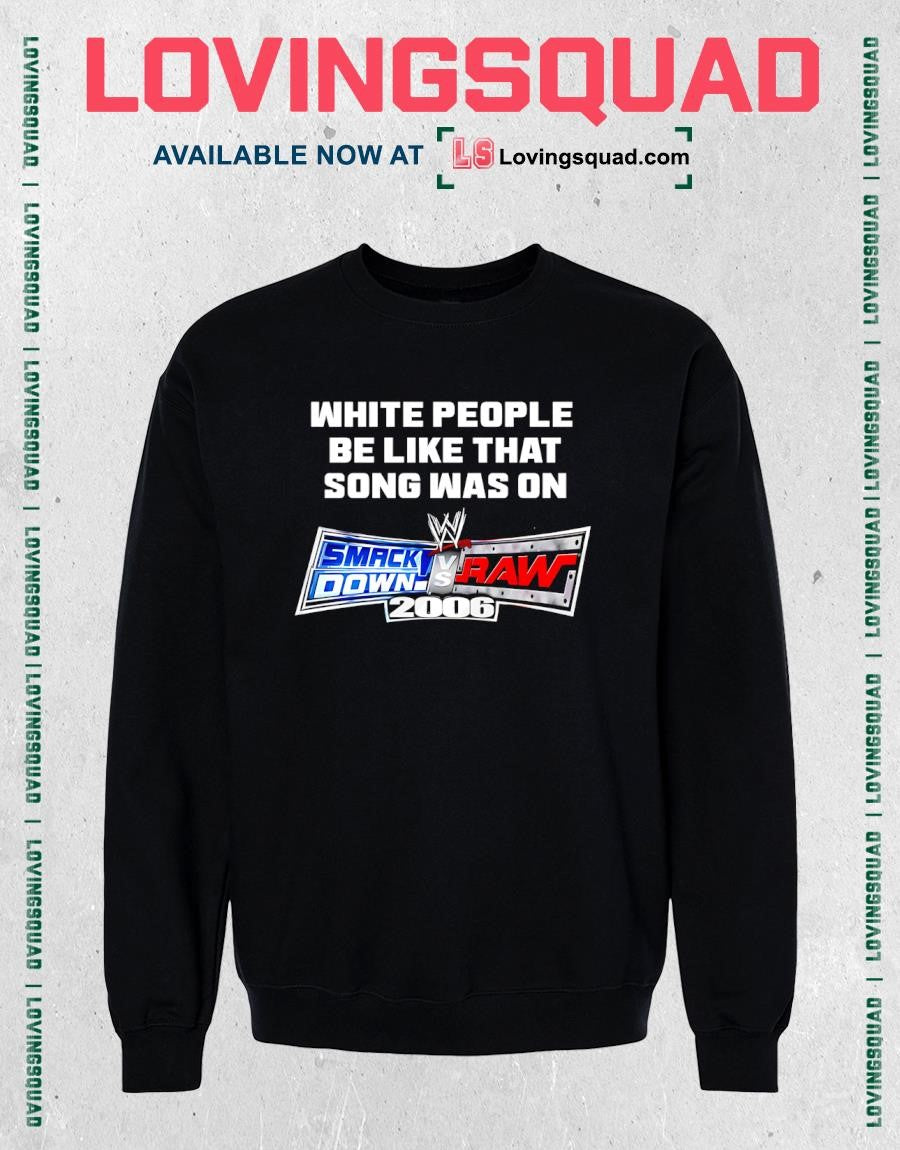 White People Be Like That Song Was On Smackdown Vs Raw 2006 T-shirt