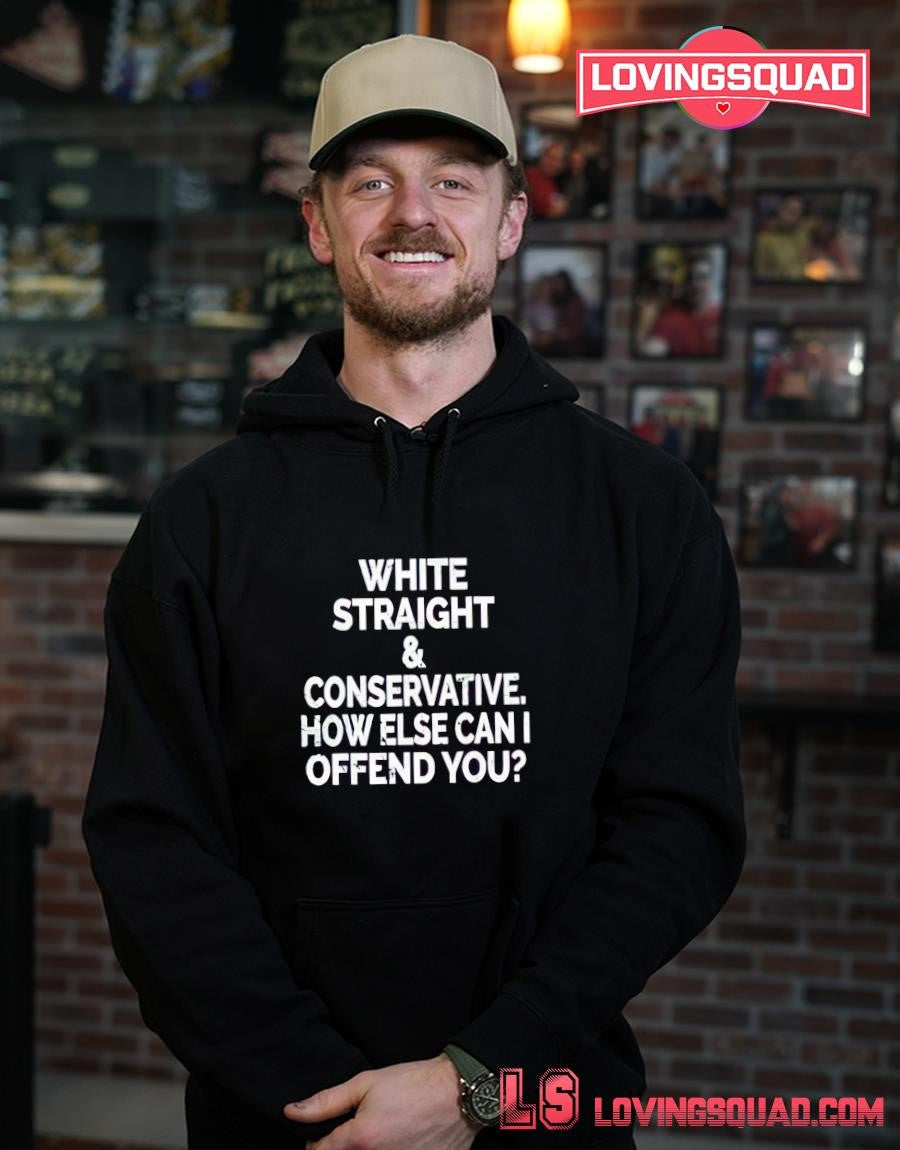 White Straight & Conservative How Else Can I Offend You T-shirt