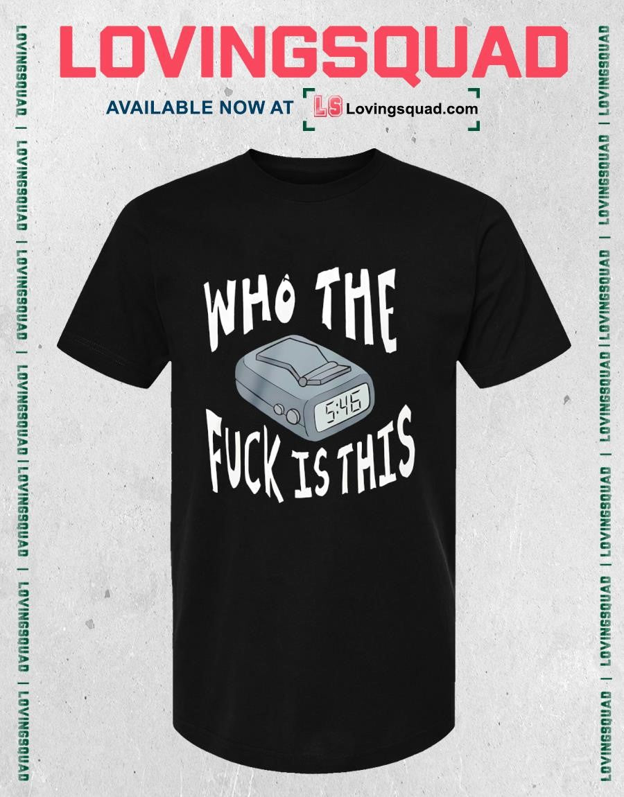 Who The Fuck Is This T-shirt