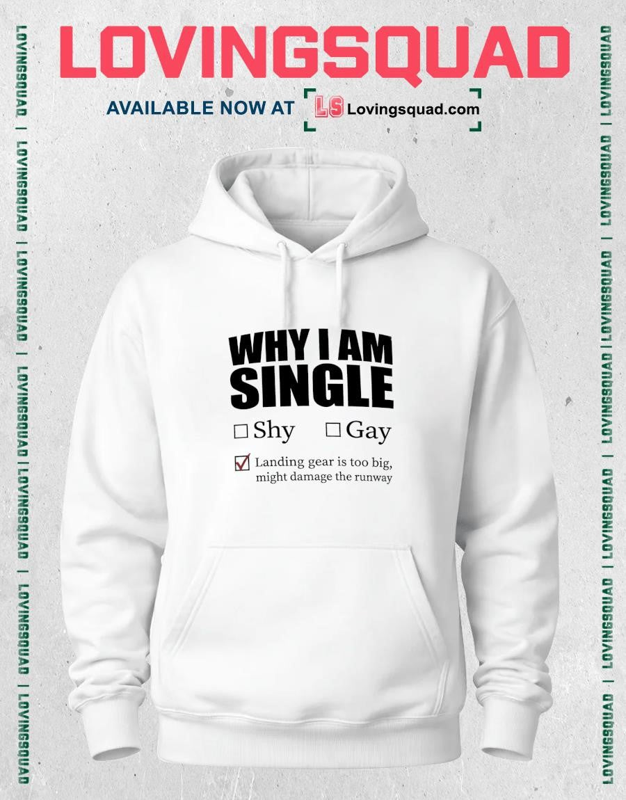 Why I Am Single Landing Gear Is Too Big Might Damage the Runway T-shirt