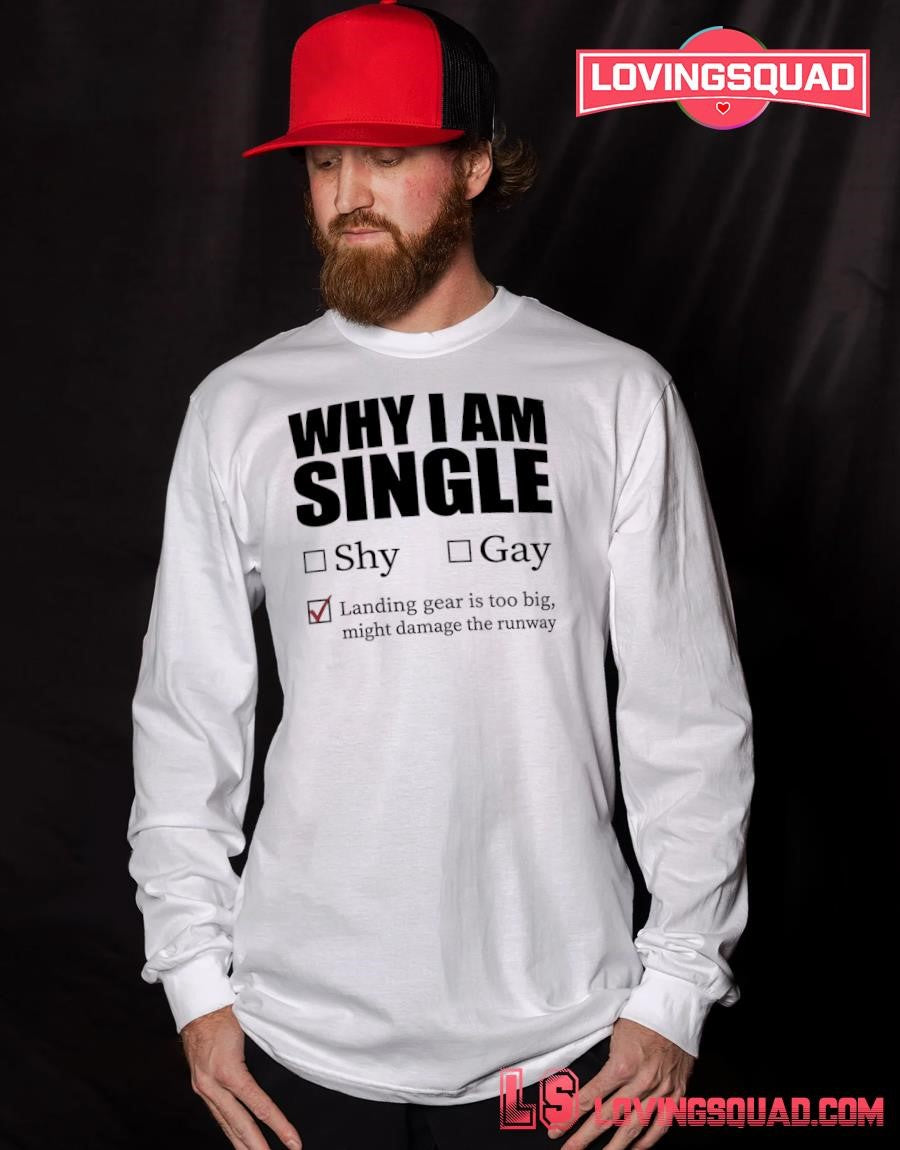 Why I Am Single Landing Gear Is Too Big Might Damage the Runway T-shirt