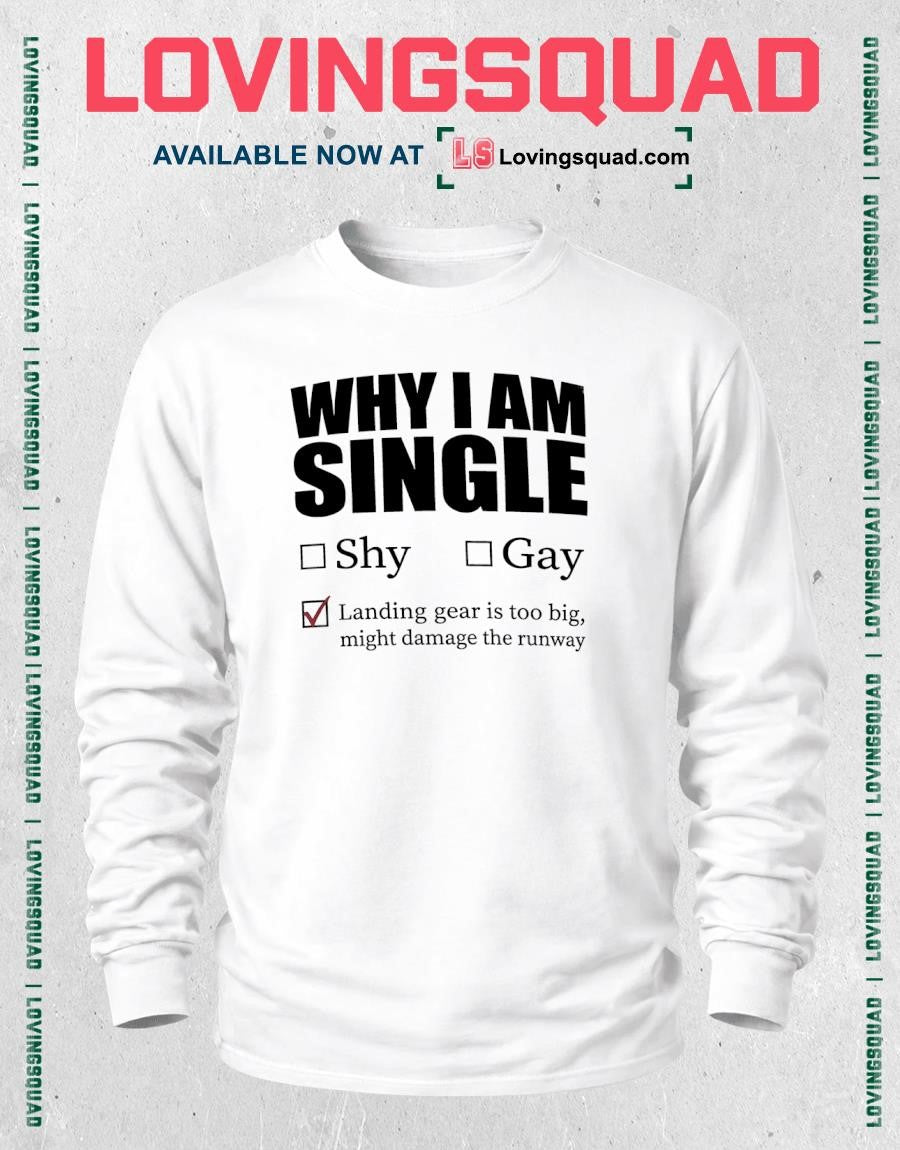 Why I Am Single Landing Gear Is Too Big Might Damage the Runway T-shirt