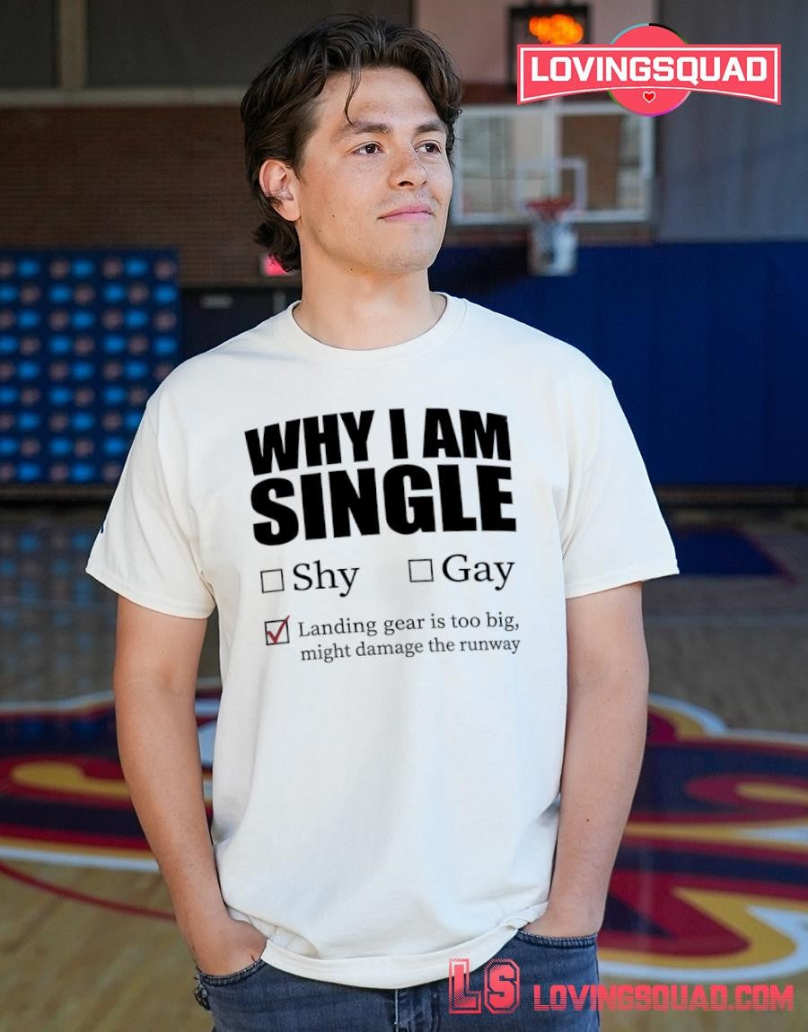 Why I Am Single Landing Gear Is Too Big Might Damage the Runway T-shirt