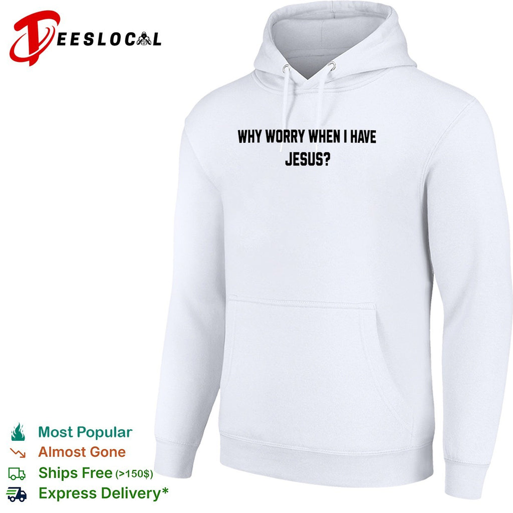 Why worry when I have Jesus question shirt