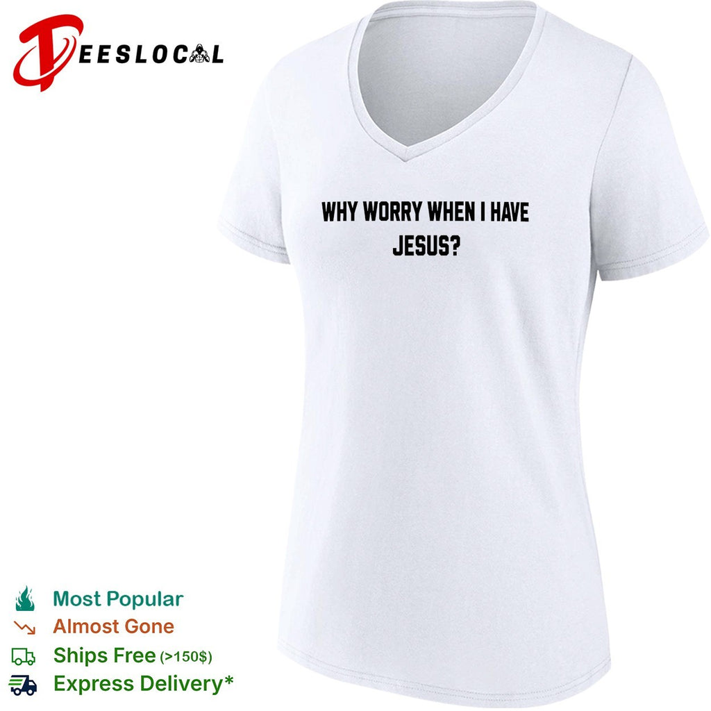 Why worry when I have Jesus question shirt