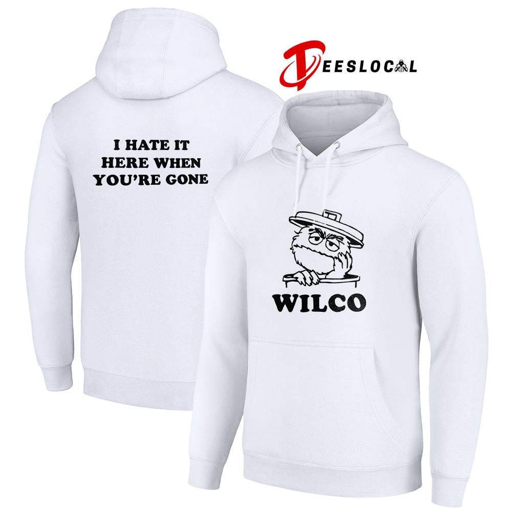 Wilco I hate it here when you’re gone shirt