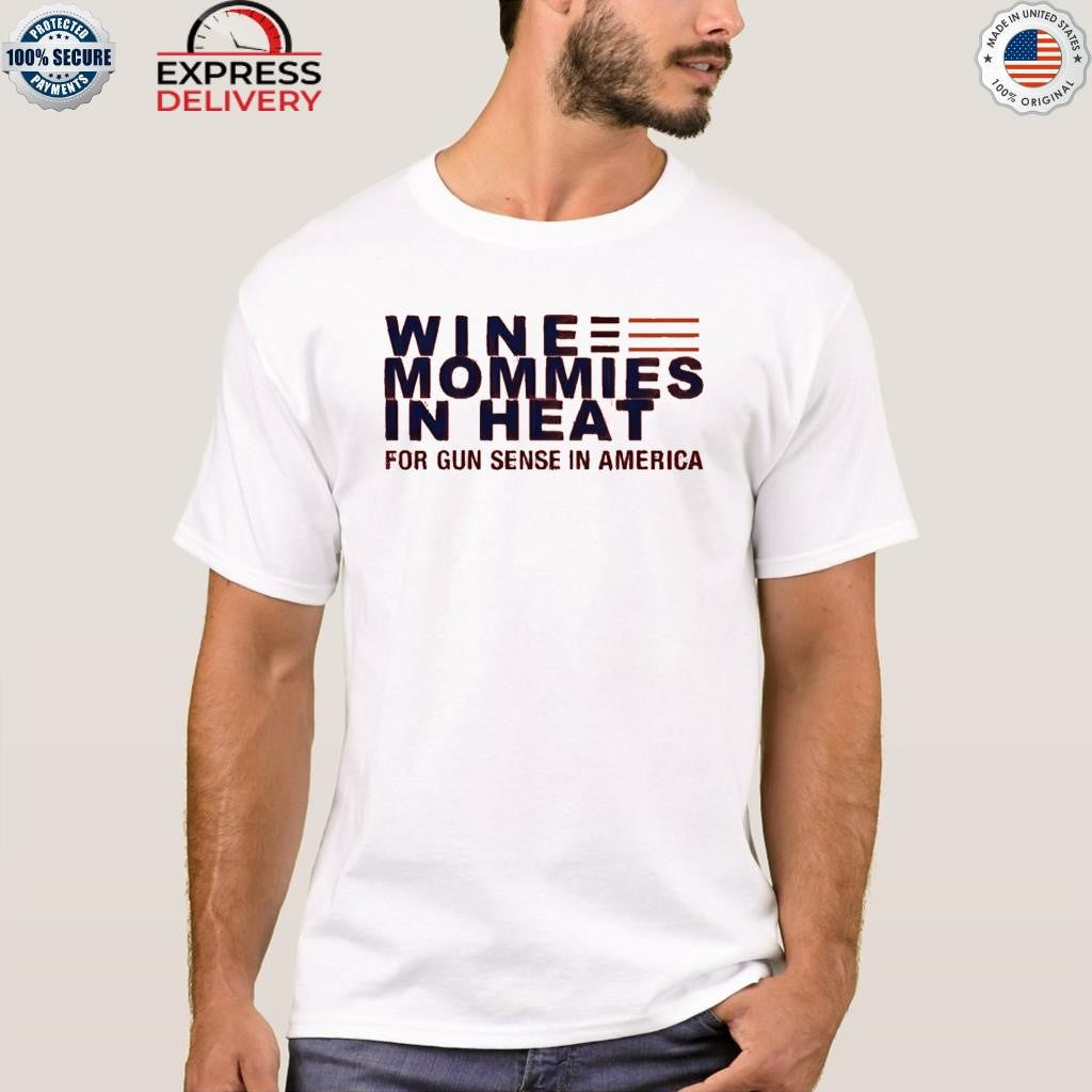 Wine Mommies In Heat For Gun Sense In America Shirt