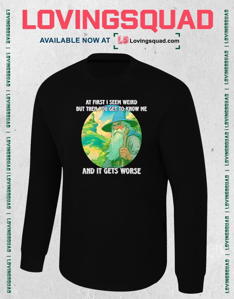 Wizard At First I Seem Weird But Then You Get To Me And It Gets Worse T-shirt