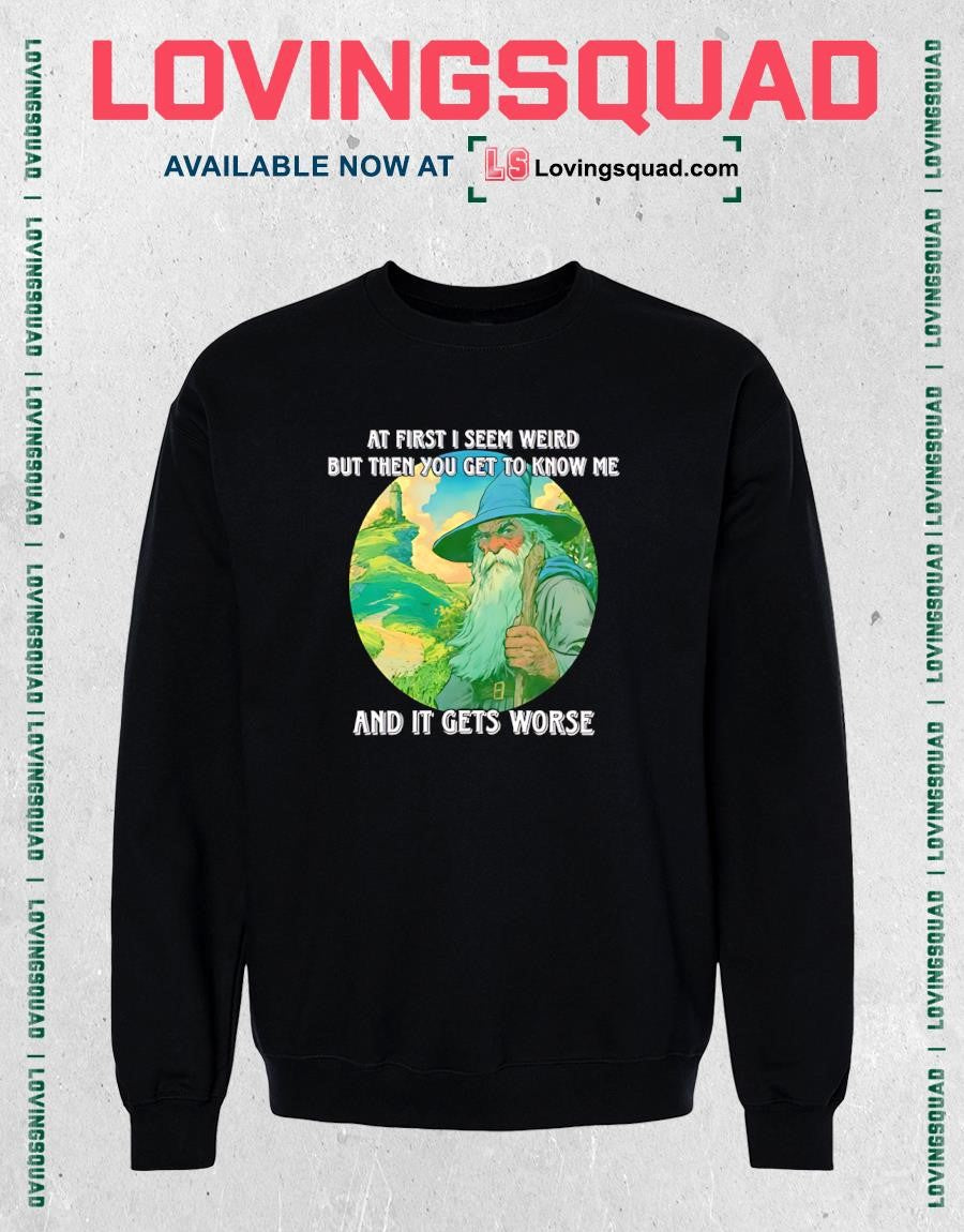 Wizard At First I Seem Weird But Then You Get To Me And It Gets Worse T-shirt