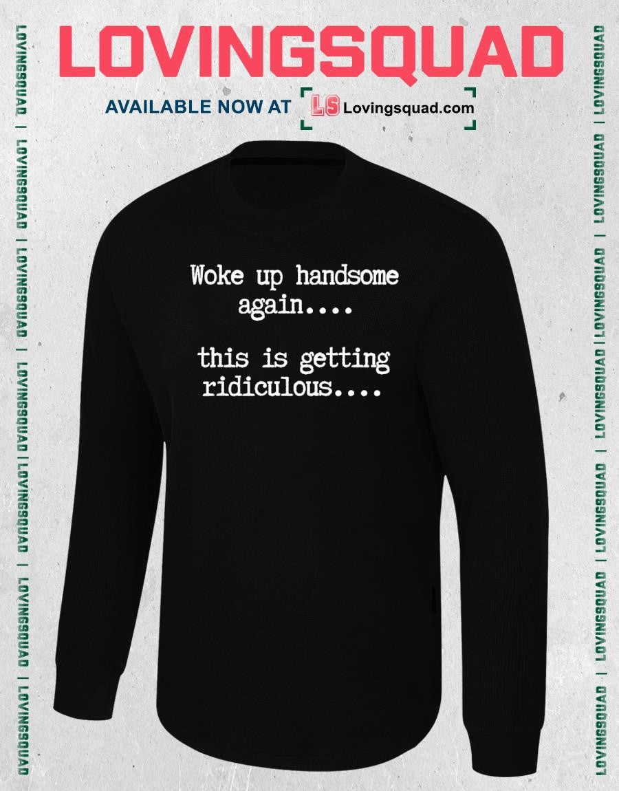 Woke Up Handsome Again This is Getting Ridiculous T-Shirt