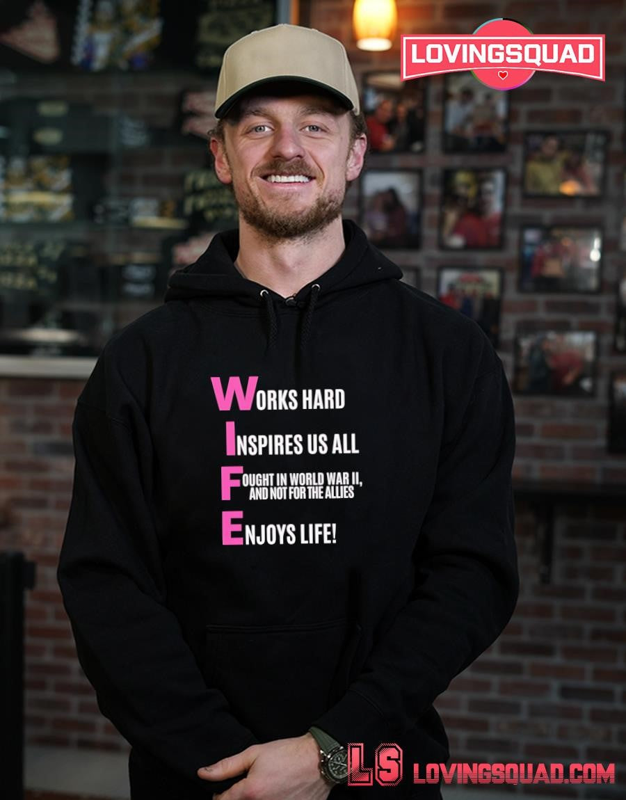 Works hard Inspires us all Fought in World War II and not for the Allies Enjoys life T-shirt