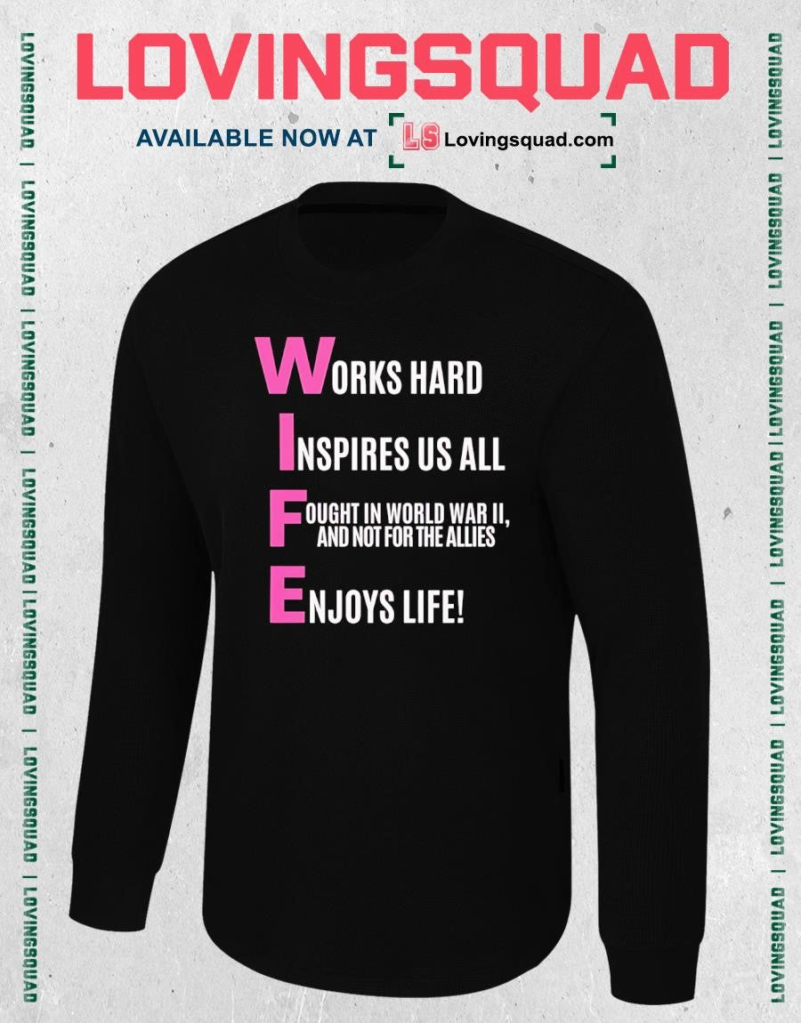 Works hard Inspires us all Fought in World War II and not for the Allies Enjoys life T-shirt