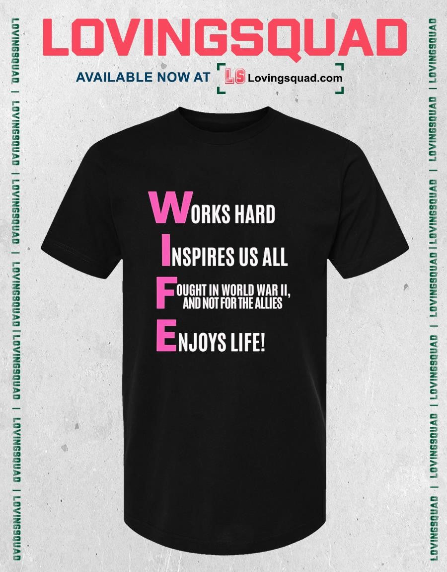 Works hard Inspires us all Fought in World War II and not for the Allies Enjoys life T-shirt