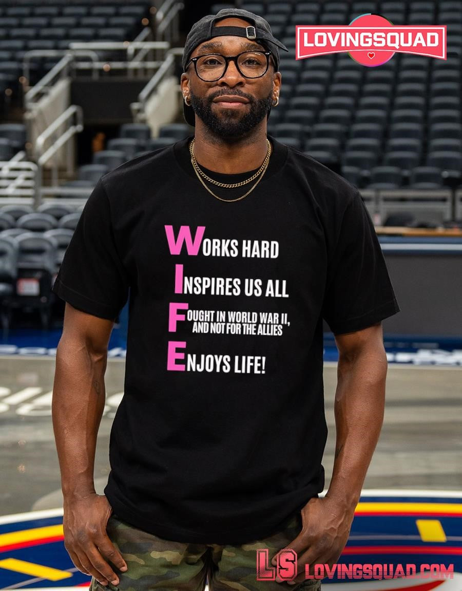 Works hard Inspires us all Fought in World War II and not for the Allies Enjoys life T-shirt