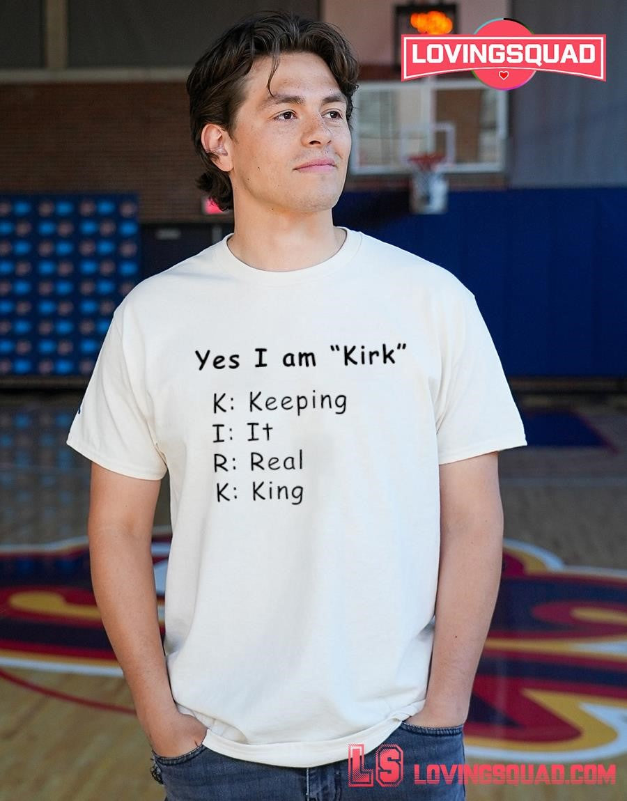 Yes I am Kirk Keeping It Real King Acronym Shirt T-shirt