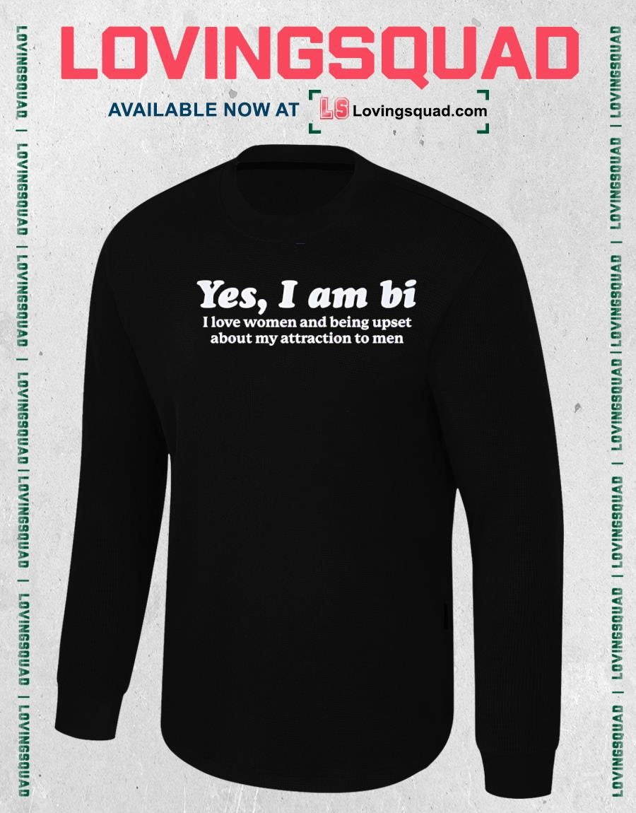 Yes I am bi i love women and being upset about my attraction to men T-Shirt