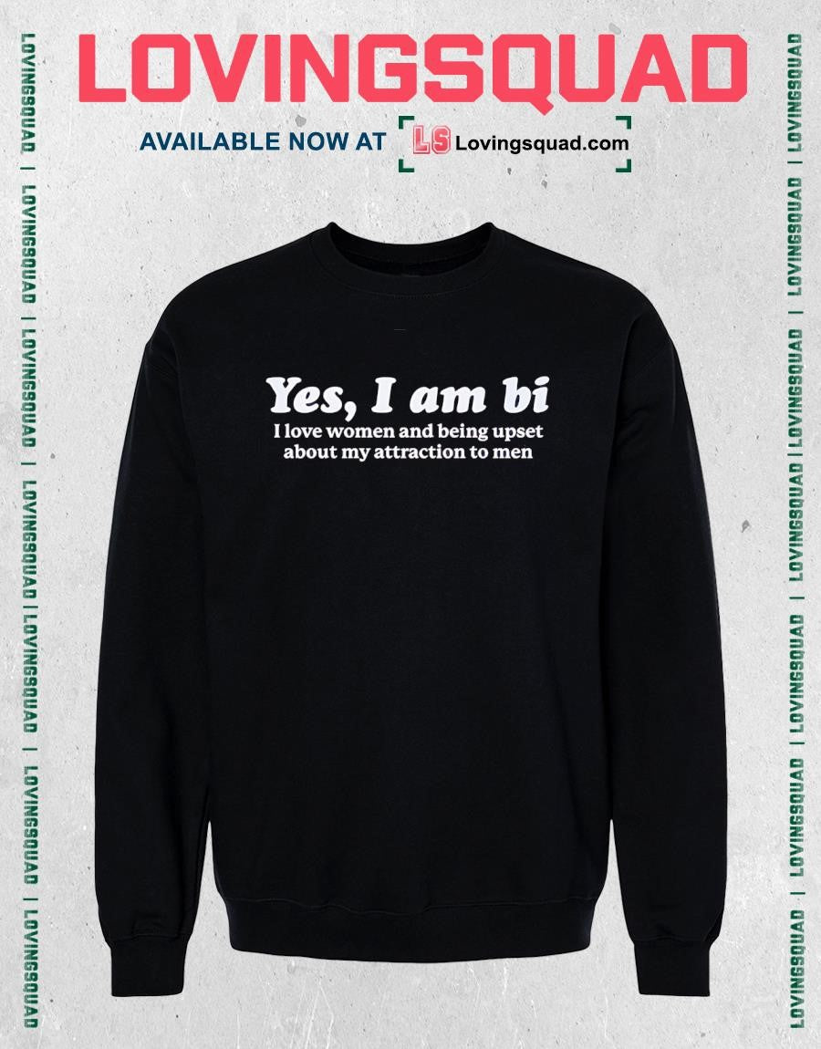 Yes I am bi i love women and being upset about my attraction to men T-Shirt
