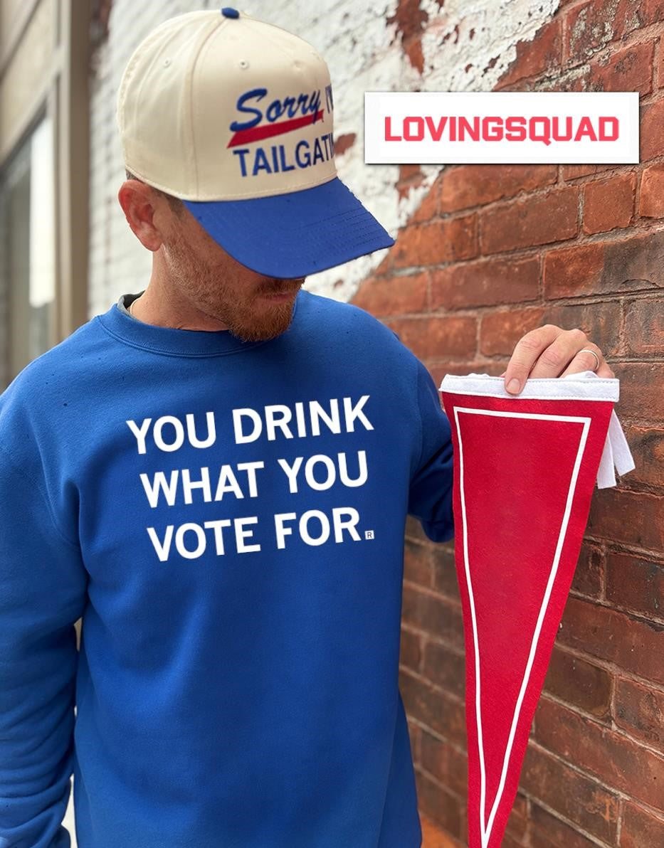 You Drink What You Vote For political T-shirt
