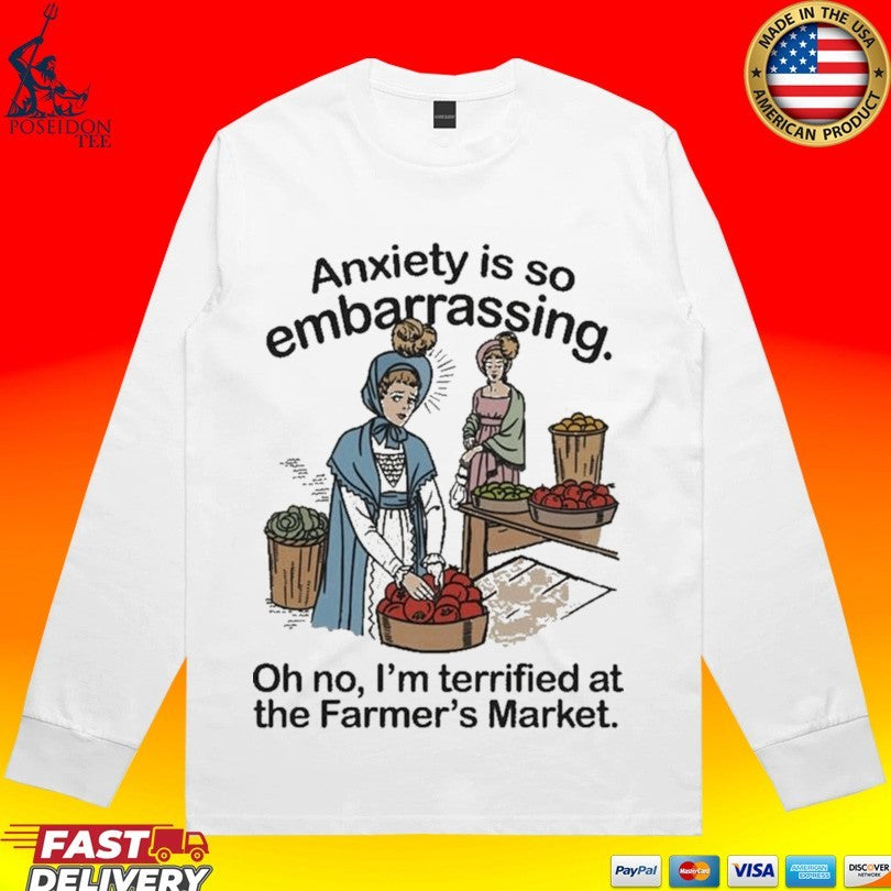 Anxiety Is So Embarrassing Oh No I’m Terrified At The Farmer’s Market T-shirt