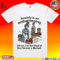 Anxiety Is So Embarrassing Oh No I’m Terrified At The Farmer’s Market T-shirt