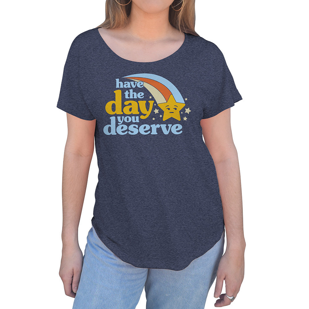 Women's Have The Day You Deserve Scoop Neck T-Shirt