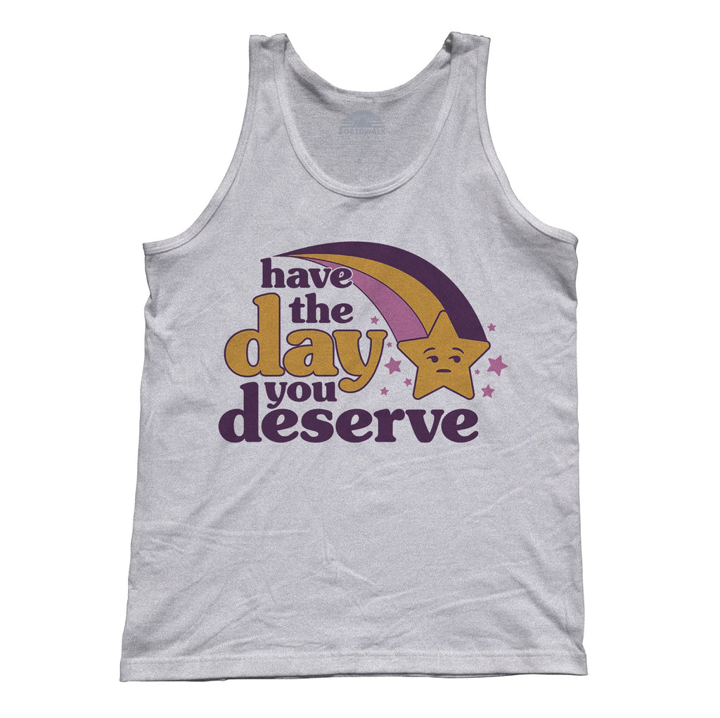 Unisex Have The Day You Deserve Tank Top