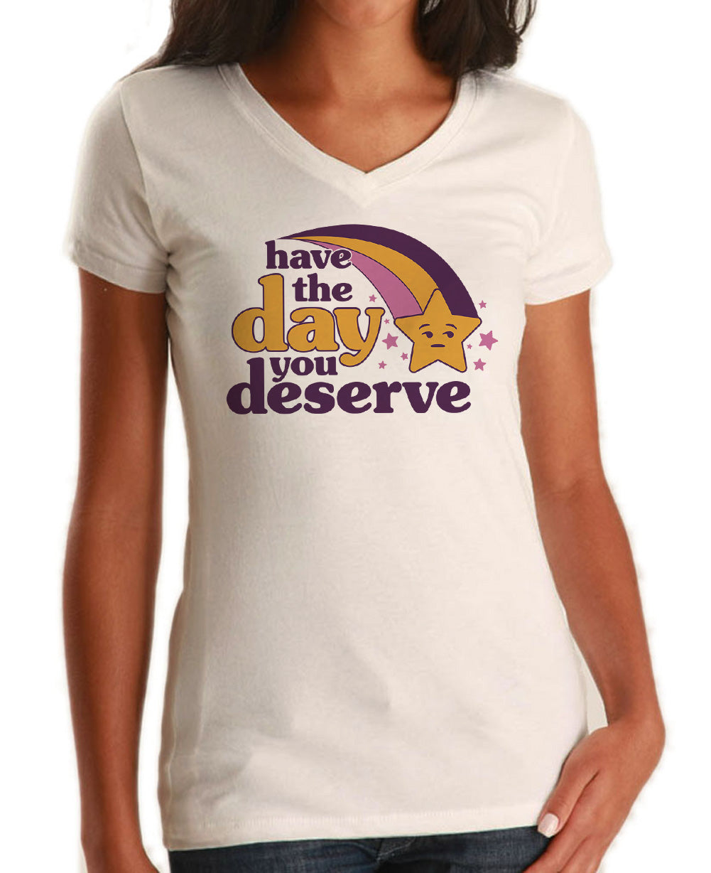 Women's Have The Day You Deserve Vneck T-Shirt