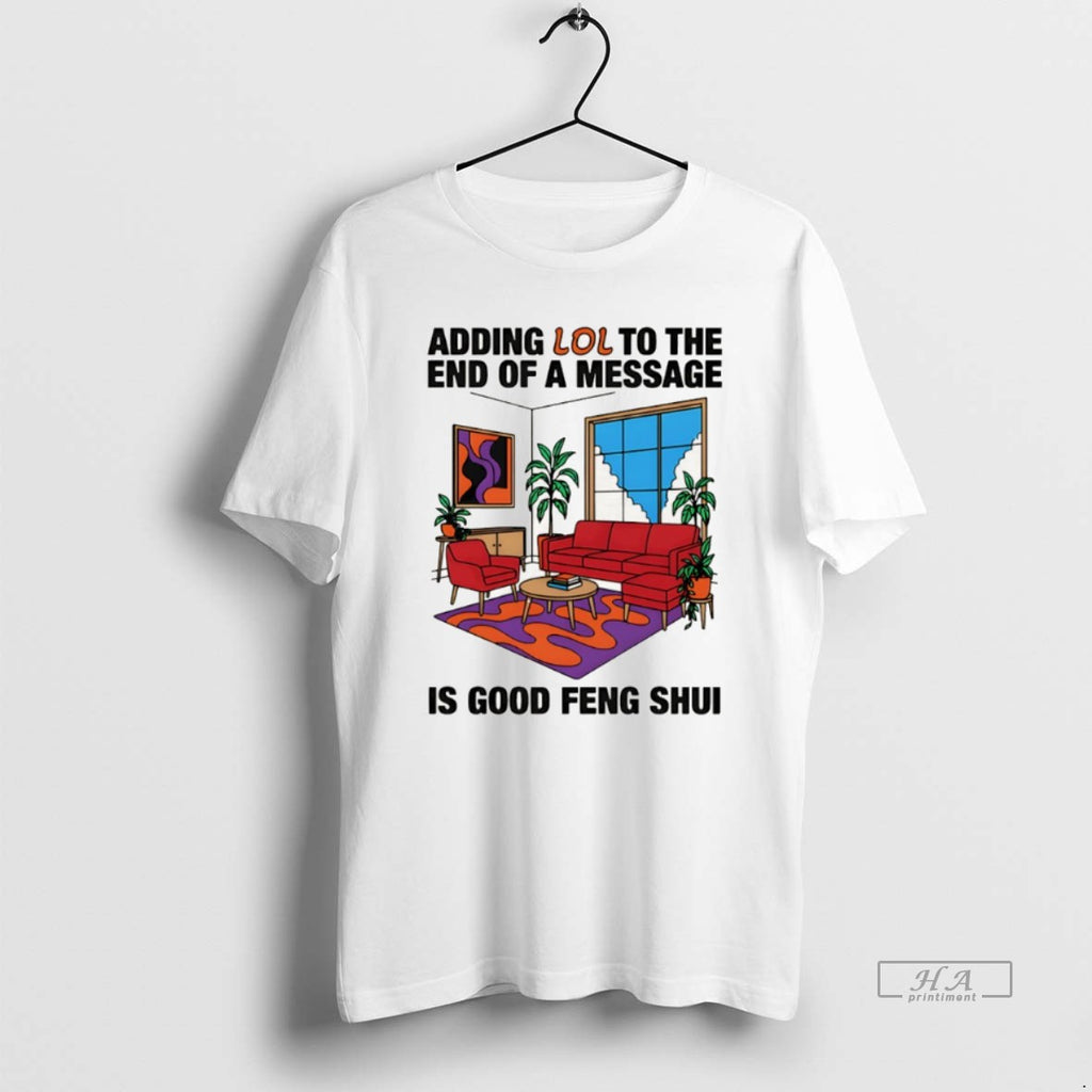Official Adding Lol To The End Of A Message Is Good Feng Shui T-Shirts, Hoodie, Sweatshirt | InkRitualCo.com