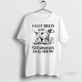 Official I Got Bred At The Westminster Dog Show T-Shirts, Hoodie, Sweatshirt | InkRitualCo.com
