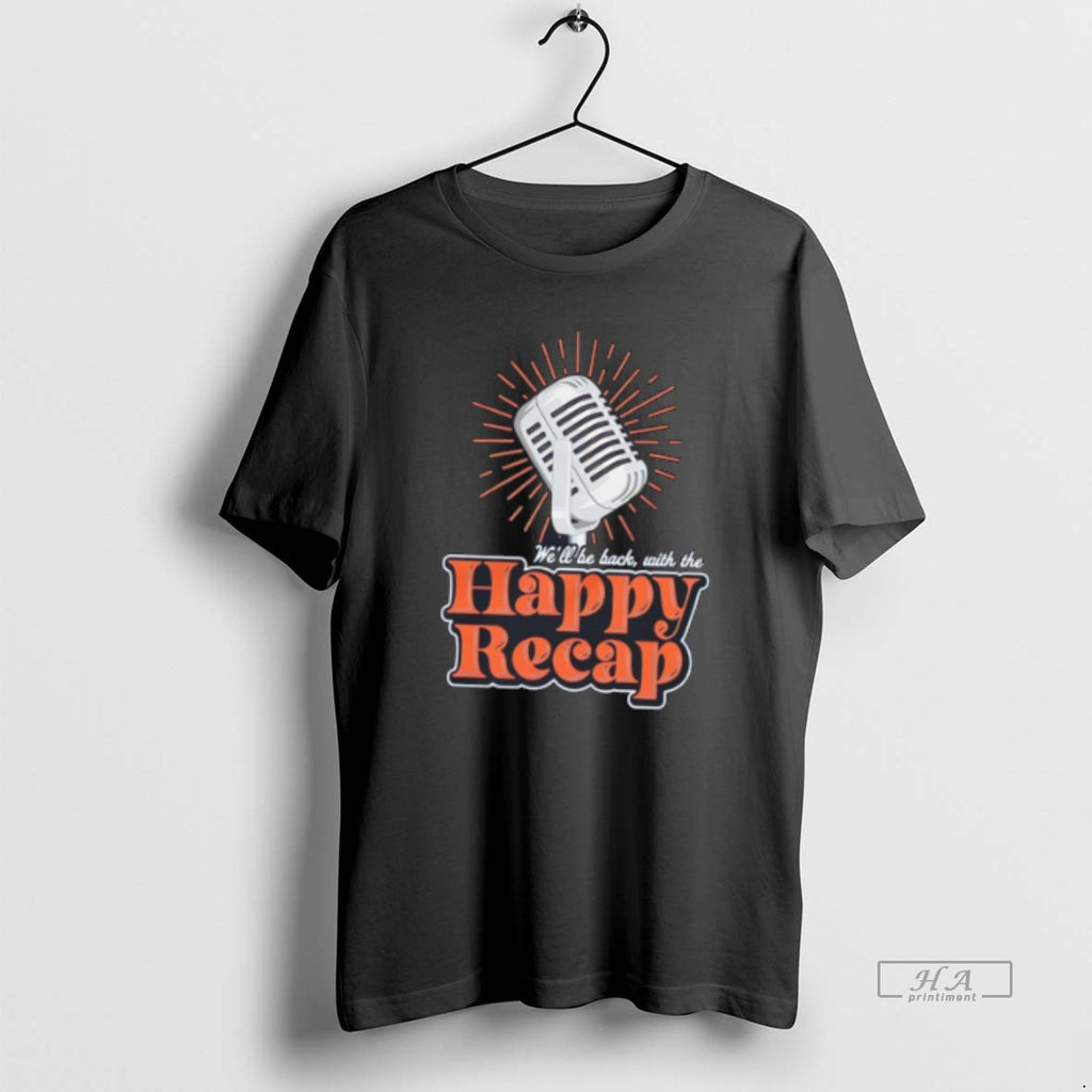 Official Well Be Back With The Happy Recap T-Shirts, Hoodie, Sweatshirt | InkRitualCo.com