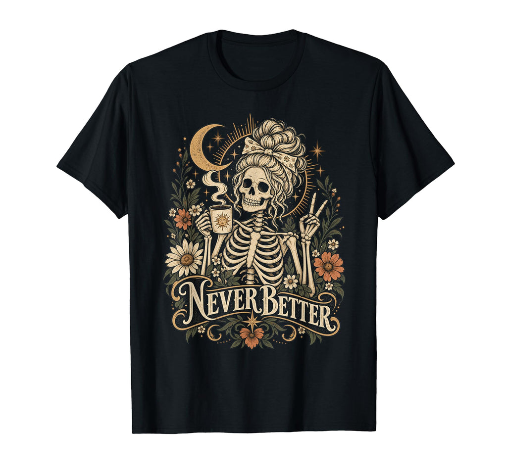 Never Better Skeleton Coffee Floral Gothic Tee Unisex T-shirt, Sweatshirt, Hoodie (1)