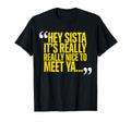 Hey Sista It'S Really Really Nice Meet Ya Sister Unisex T-shirt, Sweatshirt, Hoodie (1)