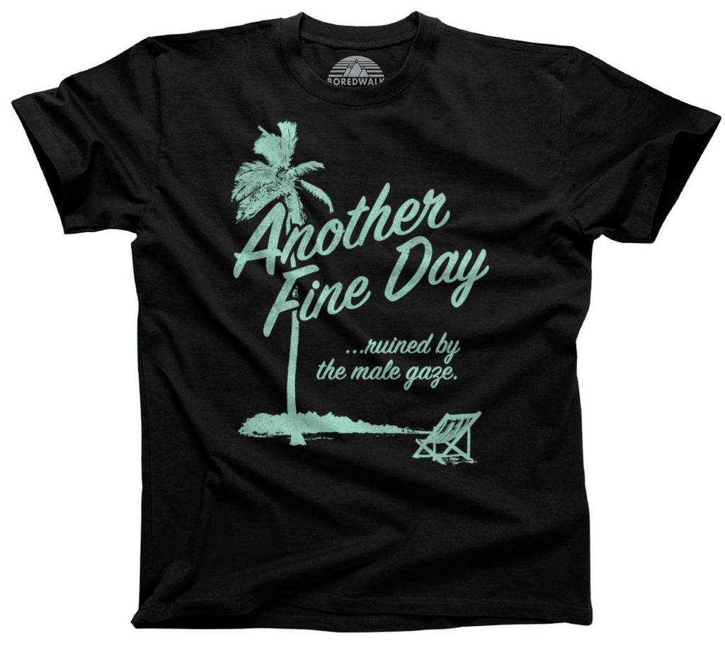 Men's Another Fine Day Ruined by the Male Gaze T-Shirt