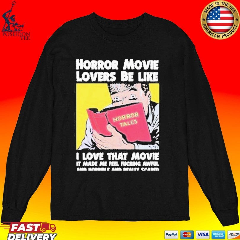 Horror Movie Lovers Be Like I Love That Movie It Made Me Feel Fucking Awful And Horrible And Really Scared T-shirt